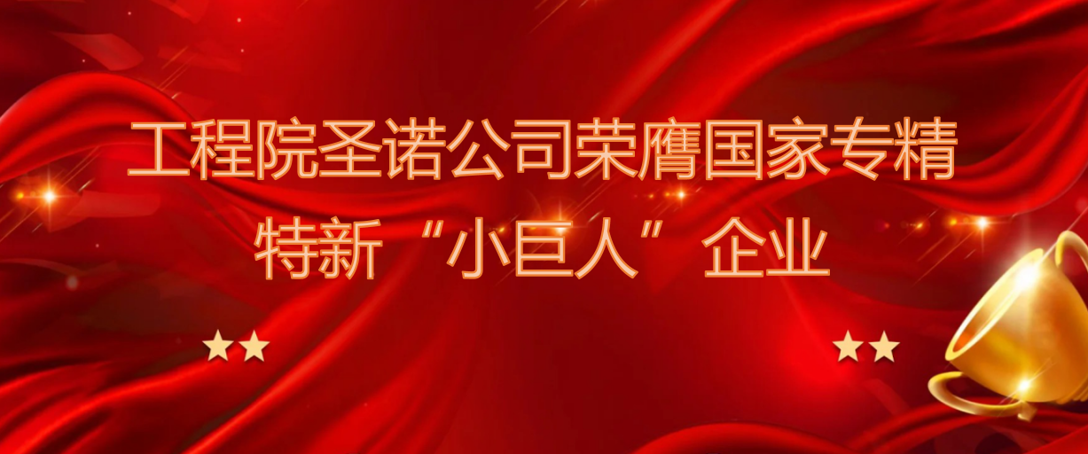 工程院圣诺公司荣膺国家专精特新“小巨人”企业　　